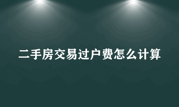 二手房交易过户费怎么计算