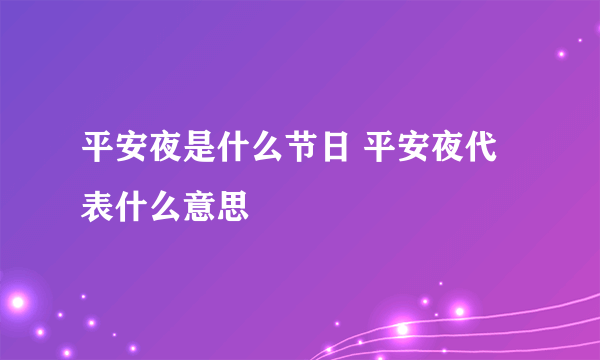 平安夜是什么节日 平安夜代表什么意思