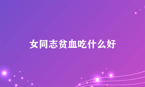 女同志贫血吃什么好