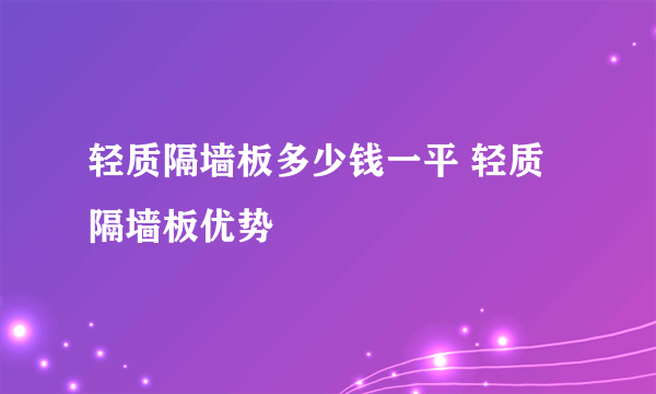 轻质隔墙板多少钱一平 轻质隔墙板优势