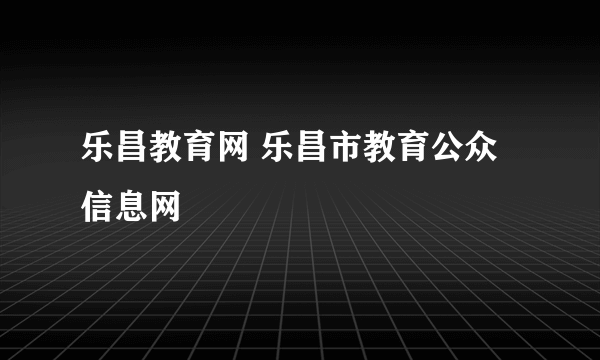 乐昌教育网 乐昌市教育公众信息网