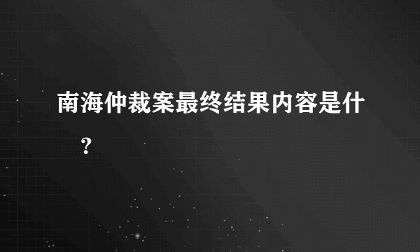 南海仲裁案最终结果内容是什麼？