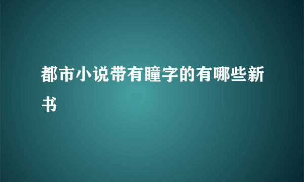 都市小说带有瞳字的有哪些新书