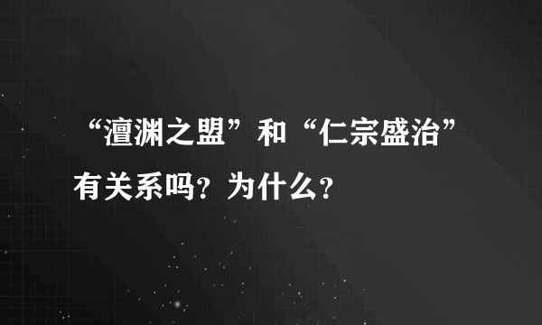 “澶渊之盟”和“仁宗盛治”有关系吗？为什么？