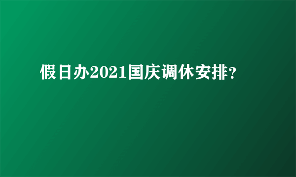 假日办2021国庆调休安排？