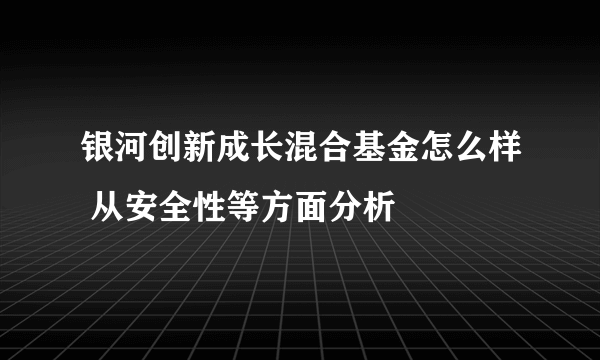 银河创新成长混合基金怎么样 从安全性等方面分析