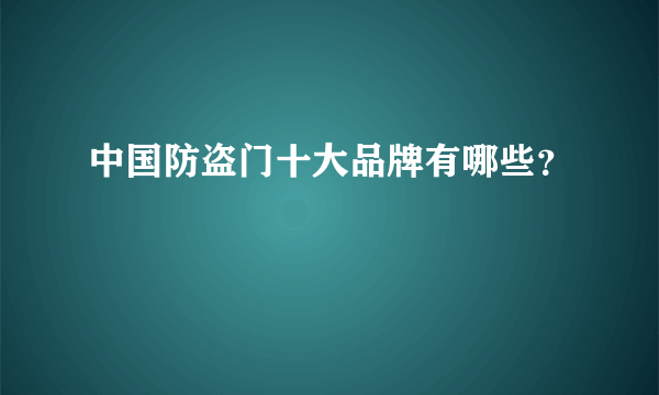 中国防盗门十大品牌有哪些？