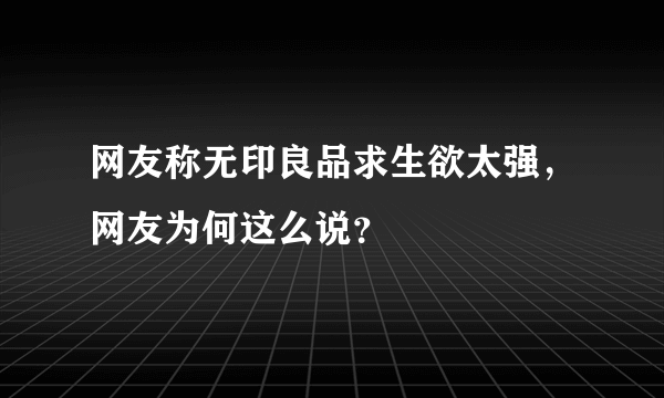 网友称无印良品求生欲太强，网友为何这么说？