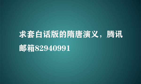 求套白话版的隋唐演义，腾讯邮箱82940991