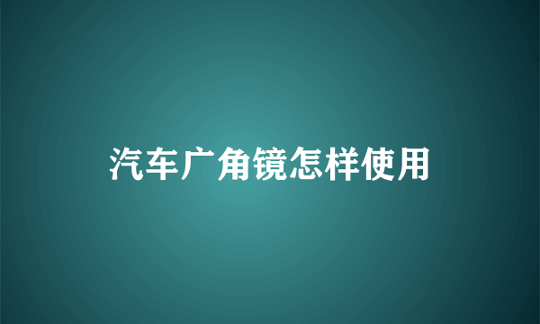 汽车广角镜怎样使用