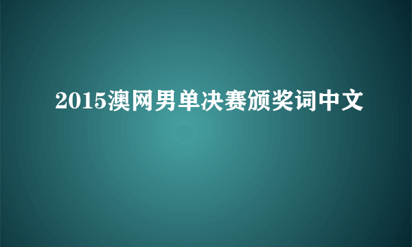 2015澳网男单决赛颁奖词中文