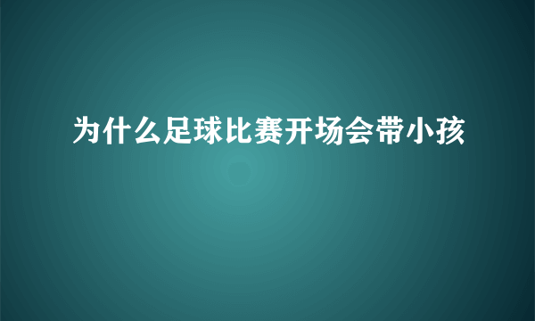 为什么足球比赛开场会带小孩