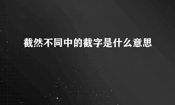 截然不同中的截字是什么意思