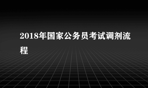 2018年国家公务员考试调剂流程