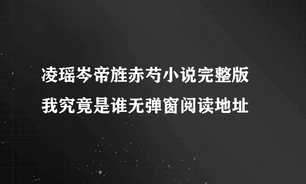 凌瑶岑帝旌赤芍小说完整版 我究竟是谁无弹窗阅读地址