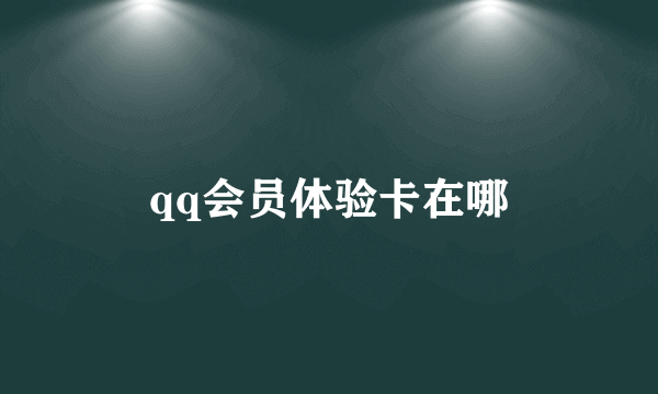 qq会员体验卡在哪