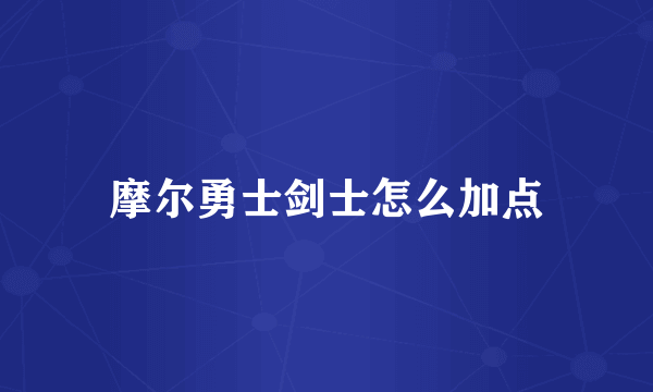 摩尔勇士剑士怎么加点