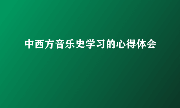 中西方音乐史学习的心得体会