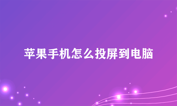 苹果手机怎么投屏到电脑