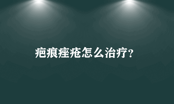 疤痕痤疮怎么治疗？