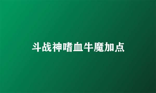 斗战神嗜血牛魔加点