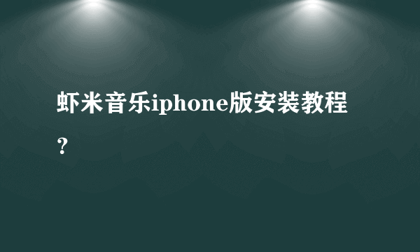 虾米音乐iphone版安装教程？