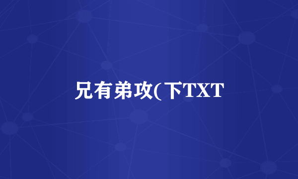 兄有弟攻(下TXT