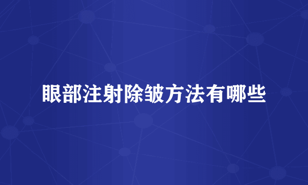 眼部注射除皱方法有哪些