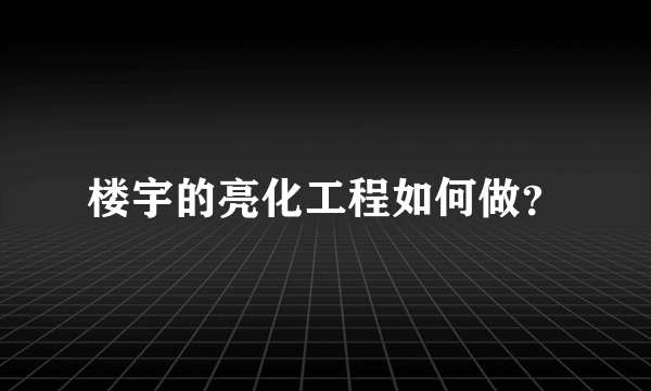 楼宇的亮化工程如何做？