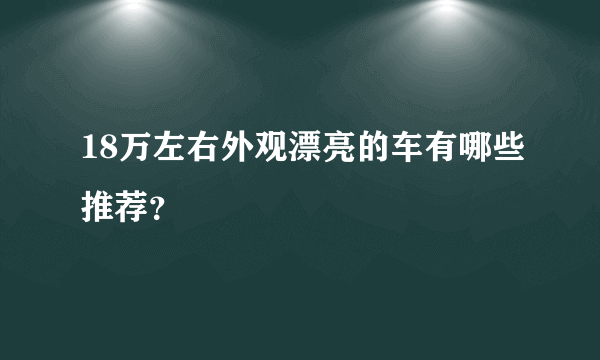 18万左右外观漂亮的车有哪些推荐？