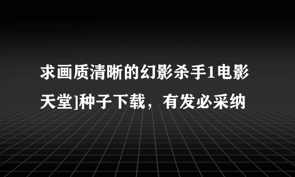 求画质清晰的幻影杀手1电影天堂]种子下载，有发必采纳