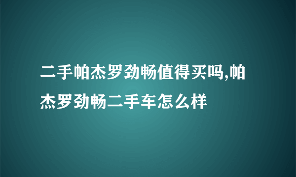 二手帕杰罗劲畅值得买吗,帕杰罗劲畅二手车怎么样