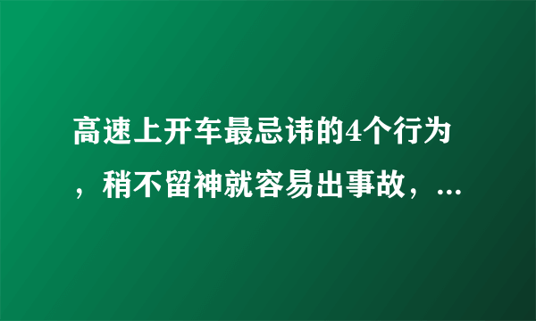 高速上开车最忌讳的4个行为，稍不留神就容易出事故，车主注意了