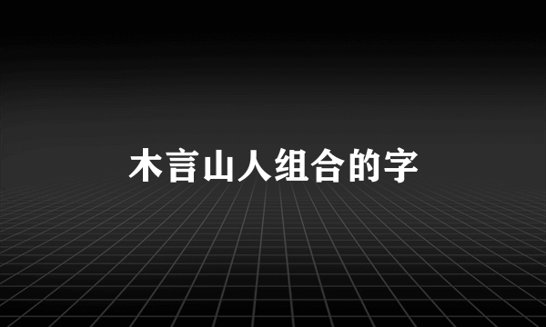 木言山人组合的字