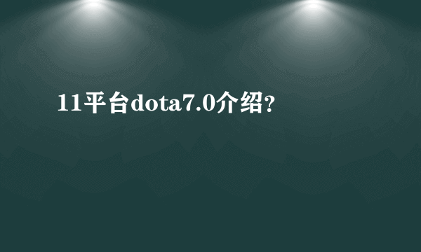 11平台dota7.0介绍？