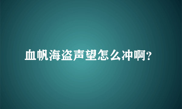 血帆海盗声望怎么冲啊？