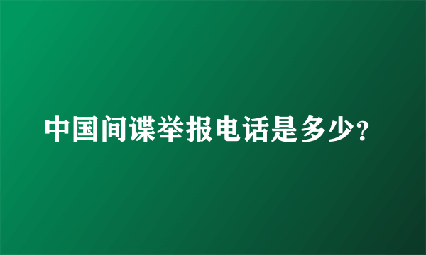 中国间谍举报电话是多少？