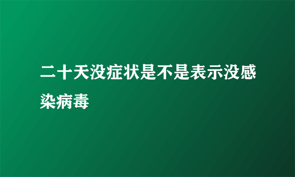 二十天没症状是不是表示没感染病毒