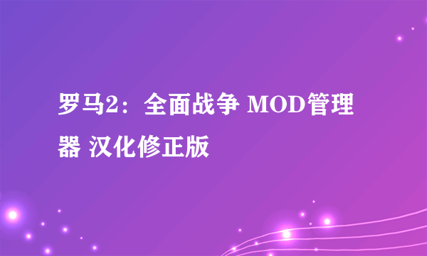 罗马2：全面战争 MOD管理器 汉化修正版