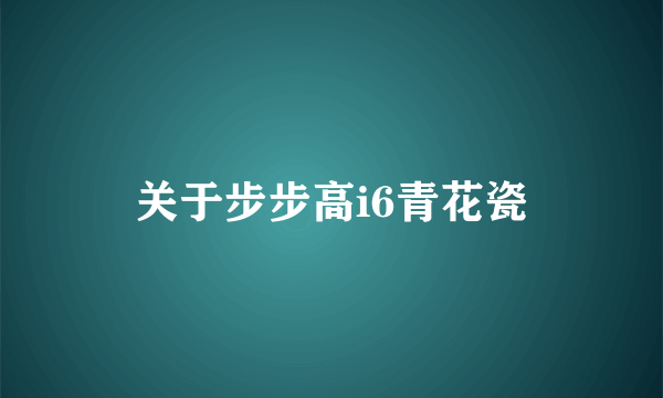 关于步步高i6青花瓷