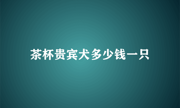 茶杯贵宾犬多少钱一只