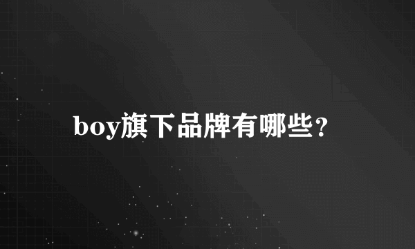 boy旗下品牌有哪些？