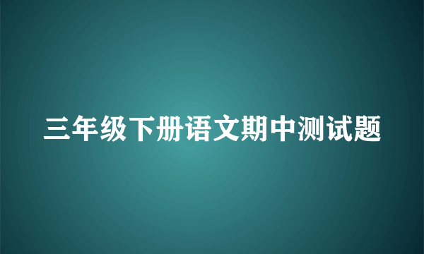 三年级下册语文期中测试题