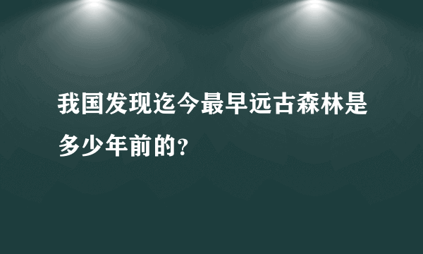 我国发现迄今最早远古森林是多少年前的？