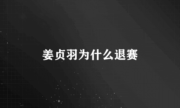 姜贞羽为什么退赛