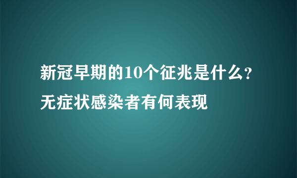 新冠早期的10个征兆是什么？无症状感染者有何表现