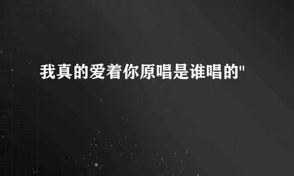 我真的爱着你原唱是谁唱的