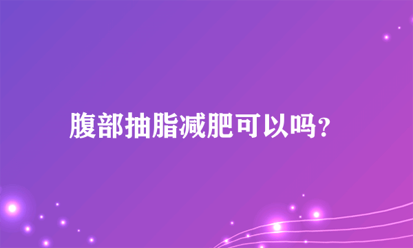 腹部抽脂减肥可以吗？