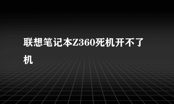 联想笔记本Z360死机开不了机