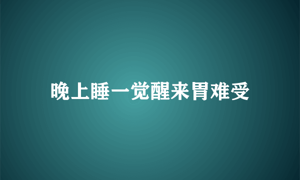 晚上睡一觉醒来胃难受